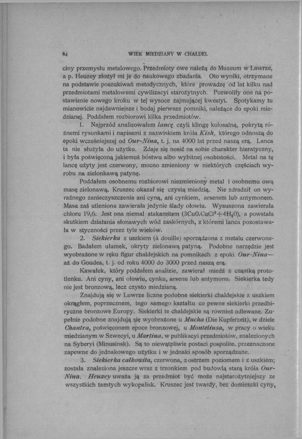 8 4 WIEK MIEDZIANY W CHALDEI. ciny przemysłu metalowego. Przedmioty owe należą do Muzeum w Luwrze, a p. Heuzey złożył mi je do naukowego zbadania.