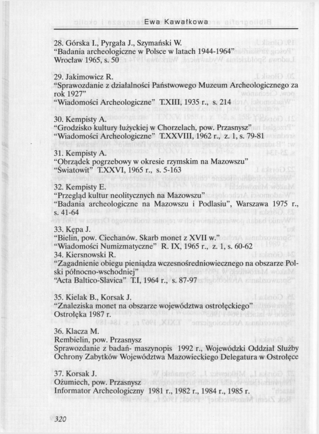 Ewa Kawałkowa 28. Górska I., Pyrgata J., Szymański W. "Badania archeologiczne w Polsce w latach 1944-1964" Wrocław 1965, s. 50 29. Jakimowicz R.