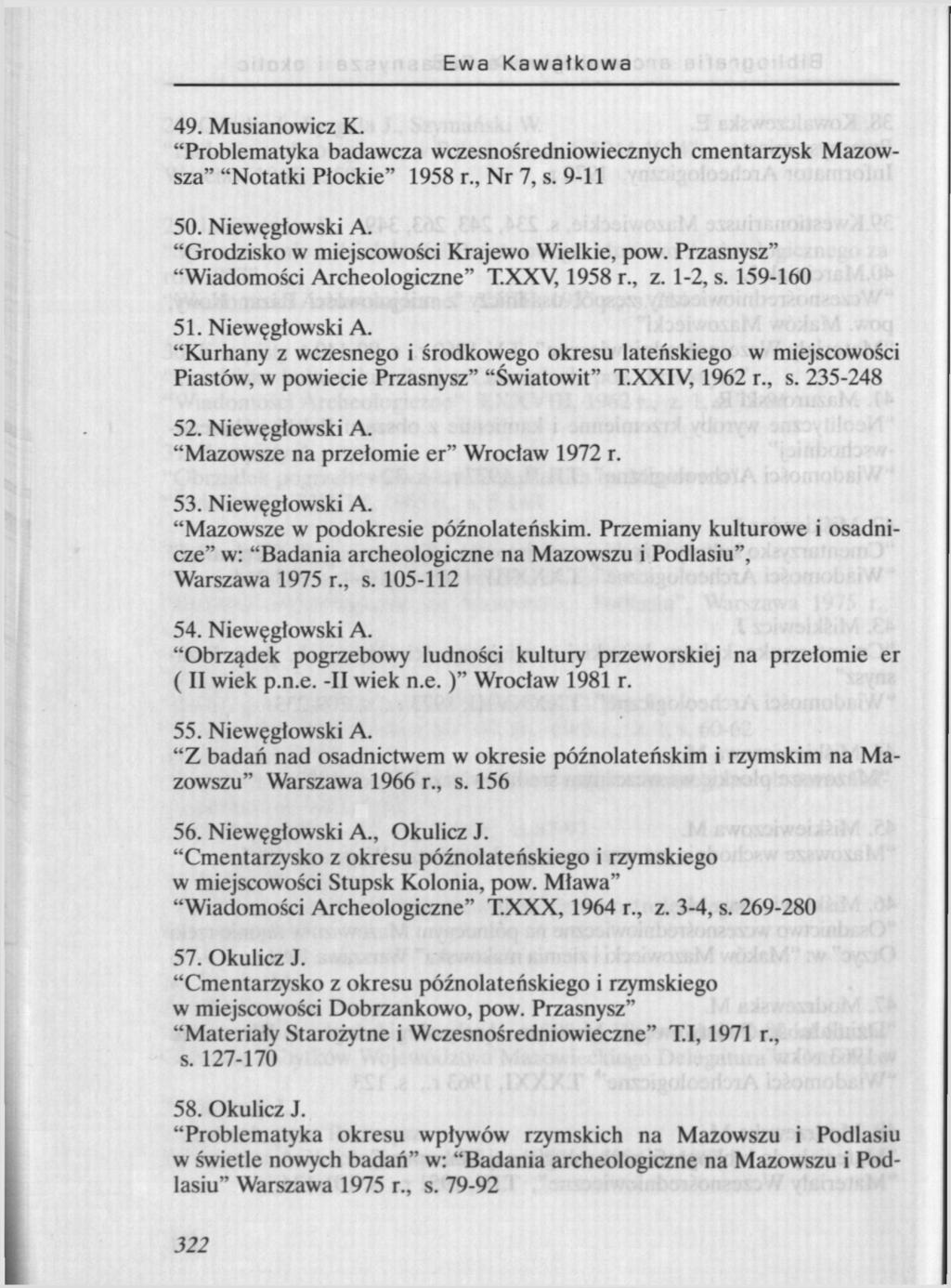 Ewa Kawałkowa 49. Musianowicz K. "Problematyka badawcza wczesnośredniowiecznych cmentarzysk Mazowsza" "Notatki Płockie" 1958 r Nr 7, s. 9-11 50. Niewęgłowski A.