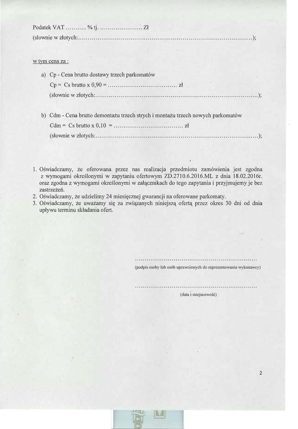 Podatek VAT... % tj... Zł (słownie w złotych:....................... ); w tym cena za : a) Cp - Cena brutto dostawy trzech parkomatów Cp = Cs brutto x 0,90 =...... zł (słownie w złotych:.