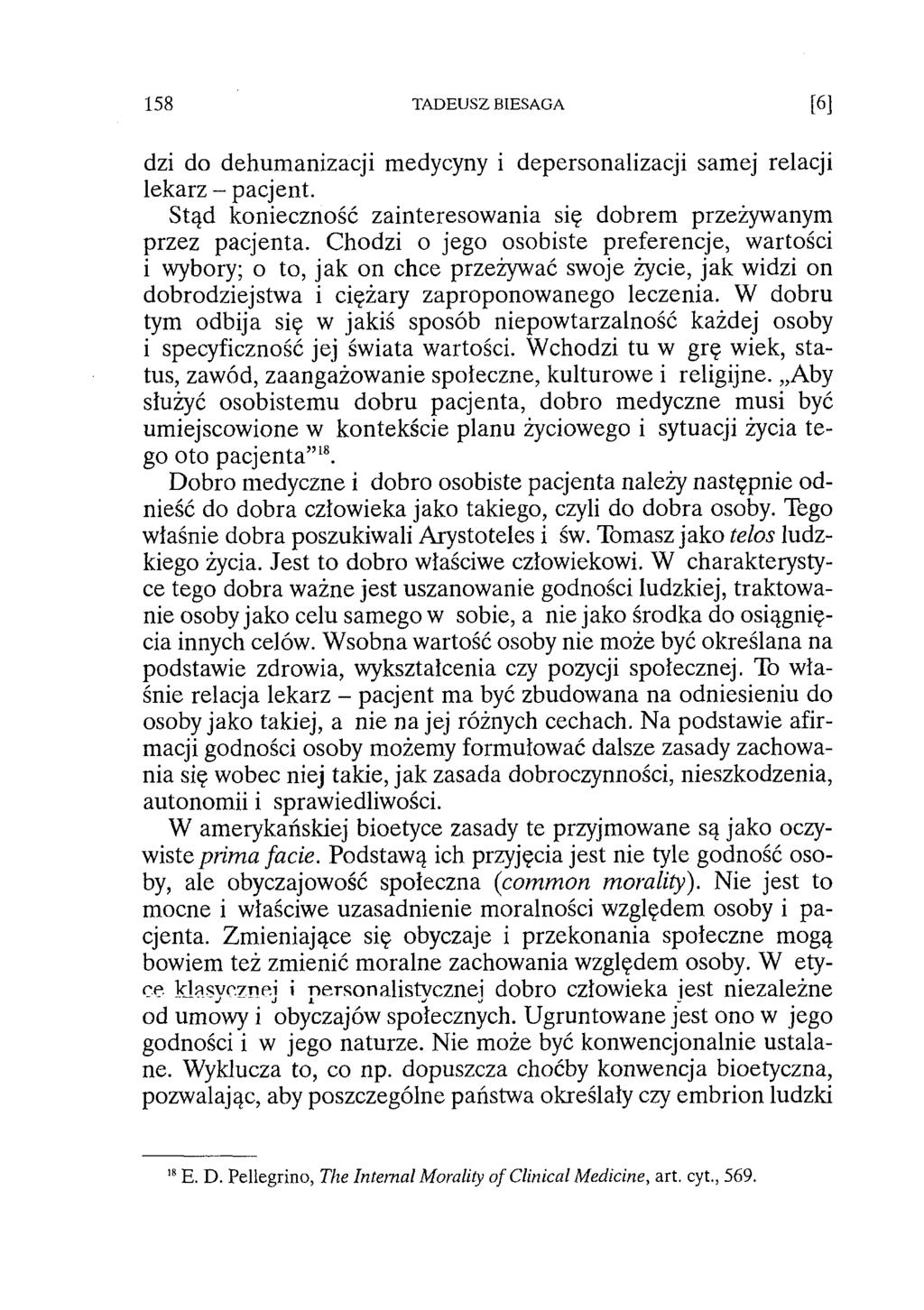 158 TADEUSZ BIESAGA [6] dzi do dehumanizacji medycyny i depersonalizacji samej relacji lekarz - pacjent. Stąd konieczność zainteresowania się dobrem przeżywanym przez pacjenta.