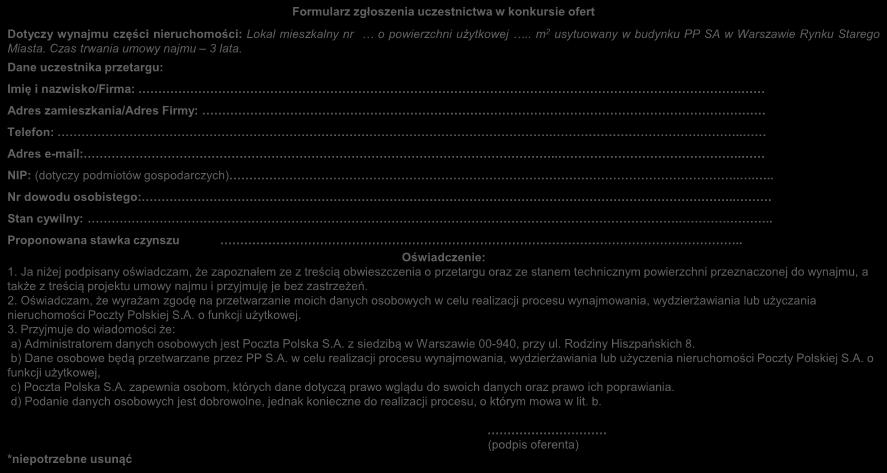 Formularz zgłoszenia uczestnictwa w konkursie ofert Dotyczy wynajmu części nieruchomości: Lokal mieszkalny nr o powierzchni użytkowej.. m 2 usytuowany w budynku PP SA w Warszawie Rynku Starego Miasta.