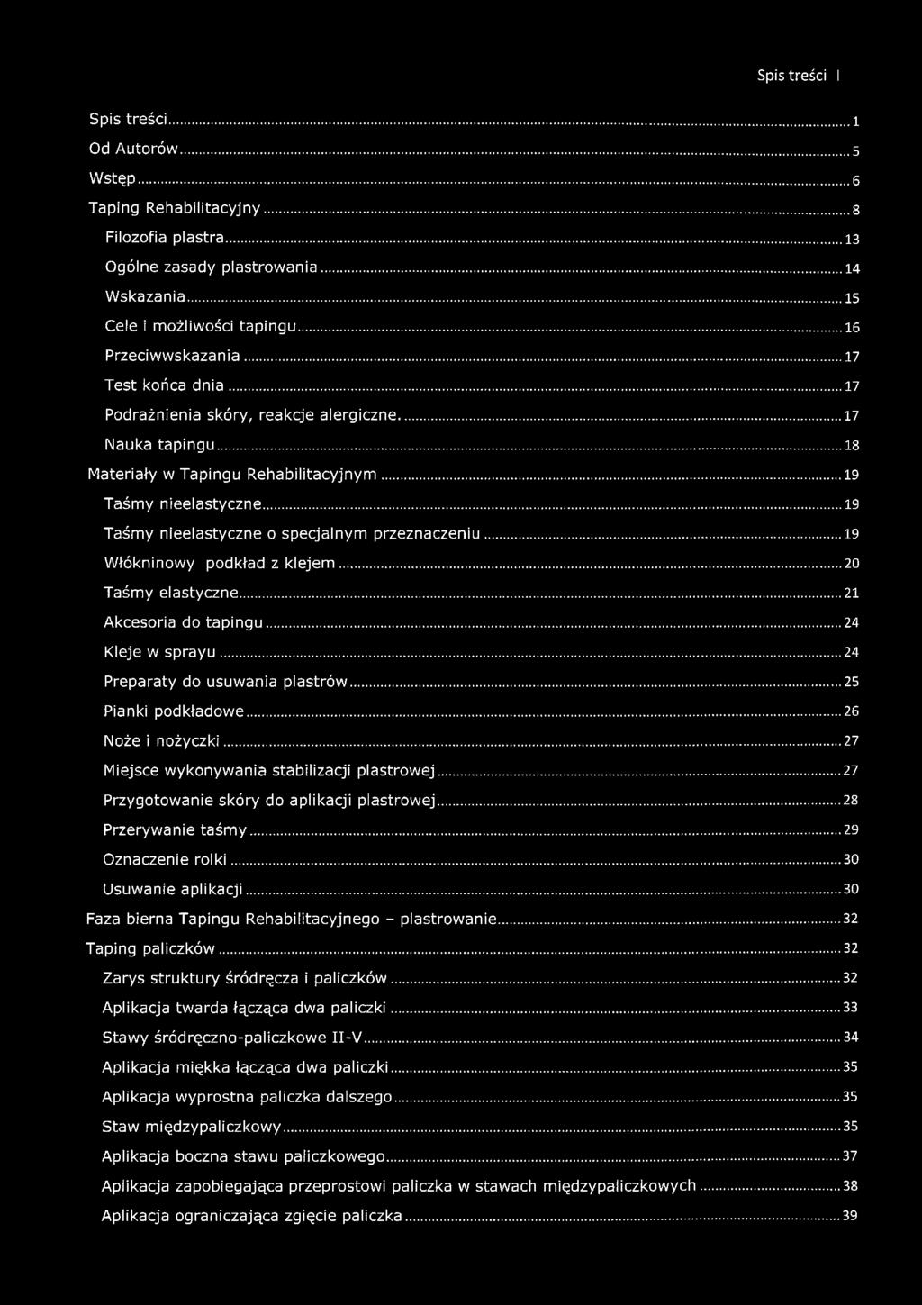 Spis treści! Spis treści... l Od Autorów...5 Wstęp... 6 Taping Rehabilitacyjny...8 Filozofia plastra... 13 Ogólne zasady plastrowania...14 Wskazania... 15 Cele i możliwości tapingu.