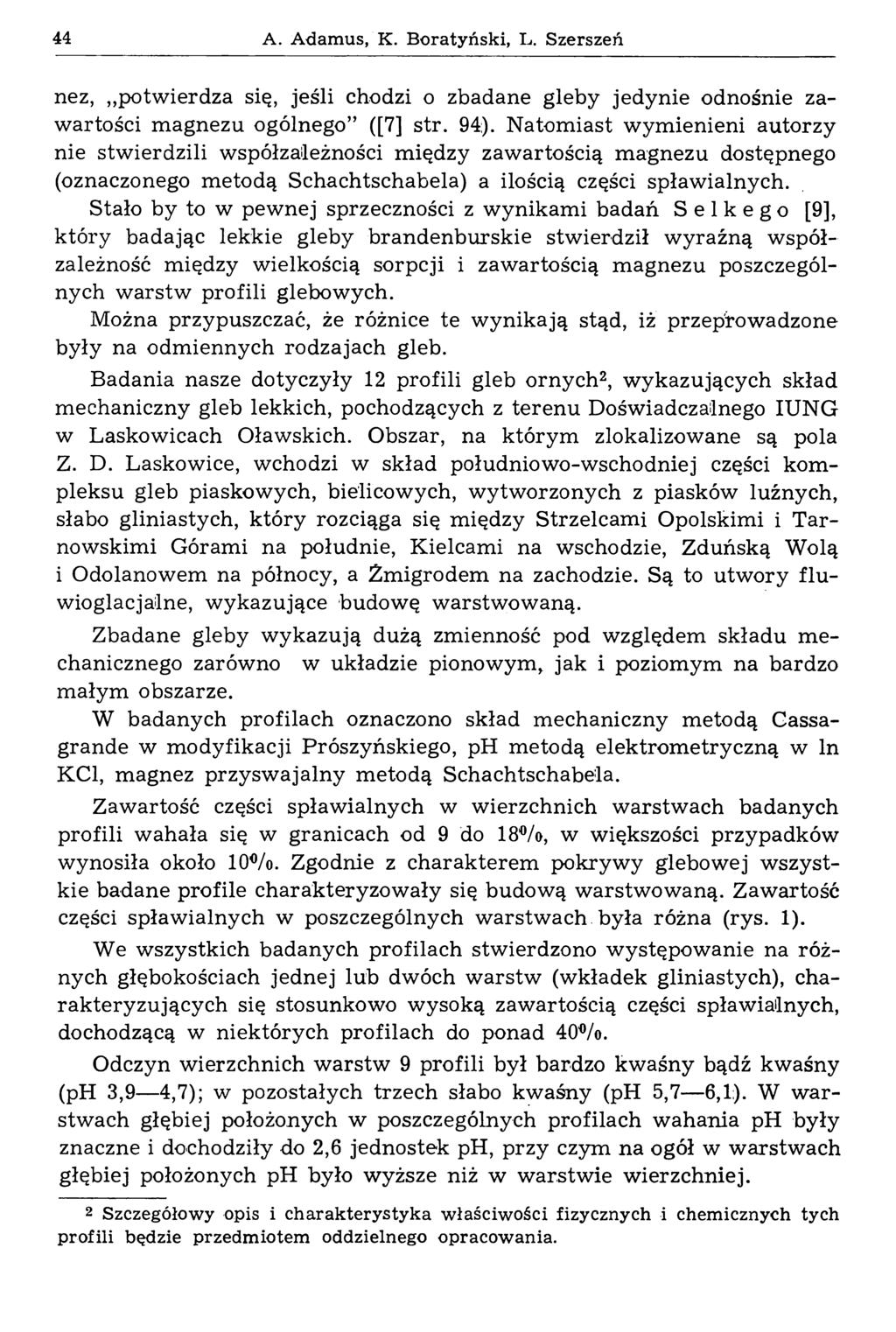 44 A. Adamus, K. Boratyński, L. Szerszeń nez, potw ierdza się, jeśli chodzi o zbadane gleby jedynie odnośnie zawartości m agnezu ogólnego ([7] str. 94).