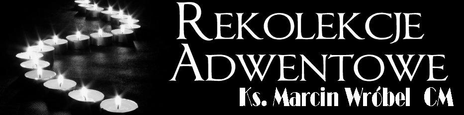 rekolekcyjna WTOREK - 17 GRUDNIA 8:45 Modlitwy Poranne 9:00 Msza święta i nauka rekolekcyjna 19:00 Msza święta i nauka rekolekcyjna ŚRODA - 18 GRUDNIA 8:45 Modlitwy Poranne