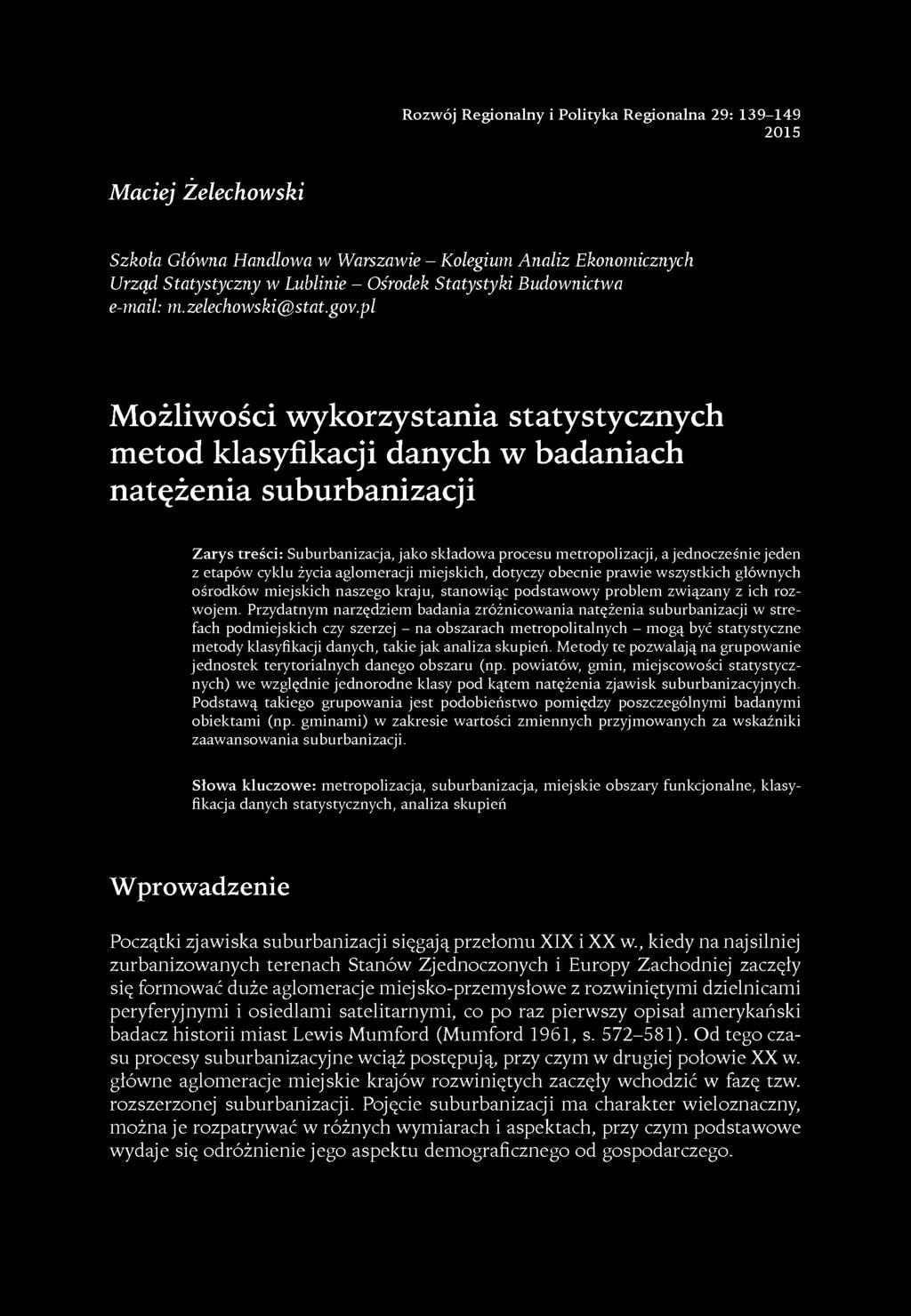 pl Możliwości wykorzystania statystycznych metod klasyfikacji danych w badaniach natężenia suburbanizacji Zarys treści: Suburbanizacja, jako składowa procesu metropolizacji, a jednocześnie jeden z