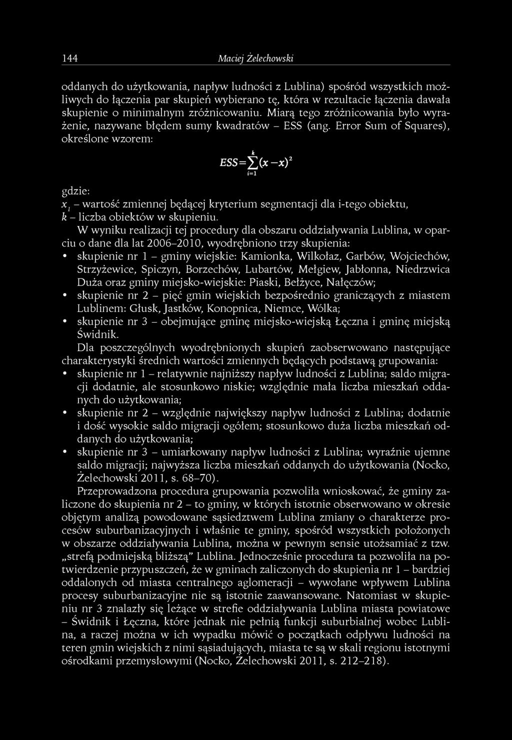 144 Maciej Żelechowski oddanych do użytkowania, napływ ludności z Lublina) spośród wszystkich możliwych do łączenia par skupień wybierano tę, która w rezultacie łączenia dawała skupienie o minimalnym