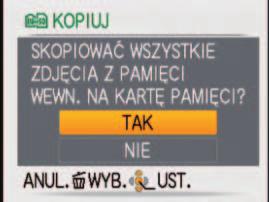 ] Wybrać pozycję [KOPIUJ] Wybrać metodę nagrywania (kierunek) : Kopiowanie wszystkich zdjęć z pamięci wewnętrznej na kartę (przejść do punktu ) : Kopiowanie po jednym zdjęciu z karty do pamięci