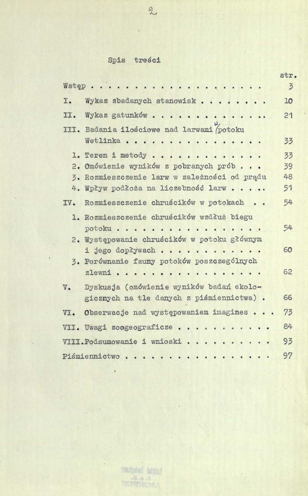 Spis treści str. Wstęp 3 I. Wykaz zbadanych stanowisk 10 II. Wykaz gatunków 21 III. Badania ilościowe nad larwami fpotoku Wet linka 33 1. Teren i metody 33 2. Omówienie wyników z pobranych prób... 39 3.
