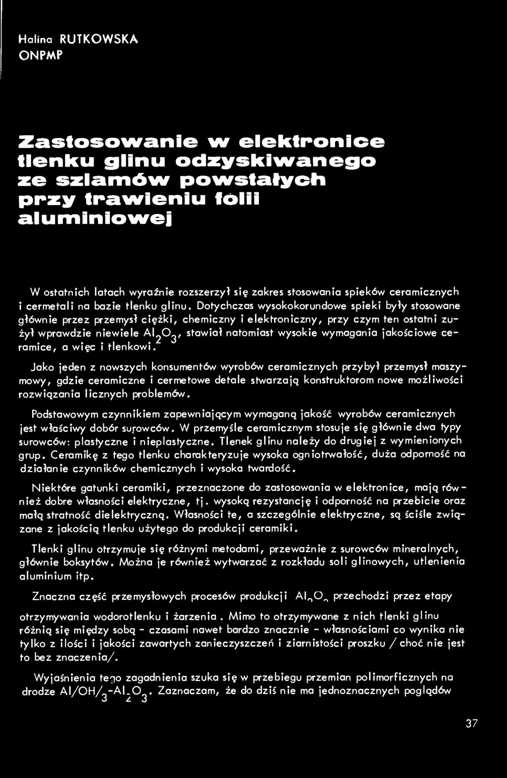 Dotychczas wysokokorundowe spieki były stosowane głównie przez przemysł ciężki, chemiczny i elektroniczny, przy czym ten ostatni zużył wprawdzie niewiele AI2O2, stawiał natomiast wysokie wymagania