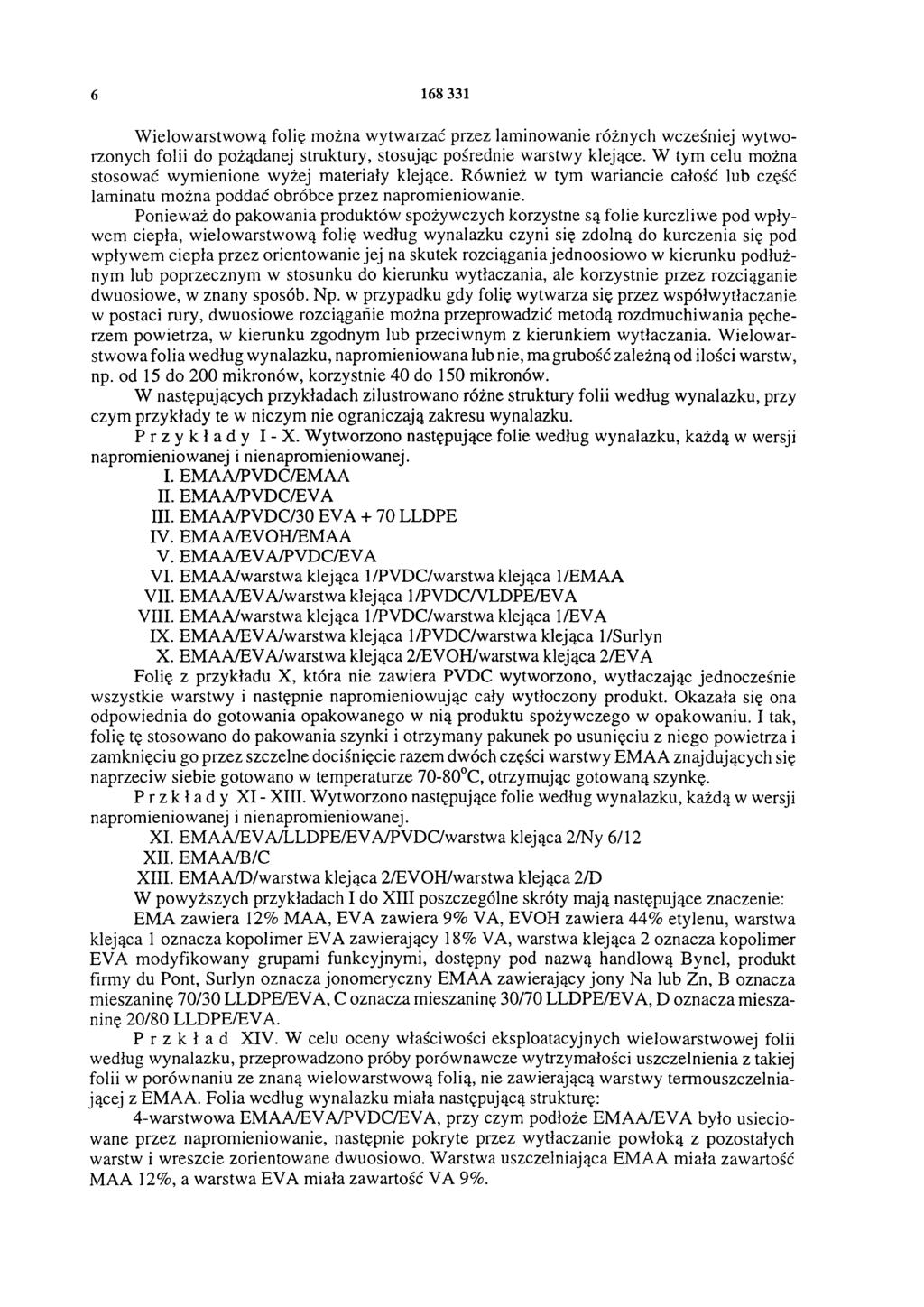 6 168 331 W ielowarstwową folię można wytwarzać przez laminowanie różnych wcześniej wytworzonych folii do pożądanej struktury, stosując pośrednie warstwy klejące.