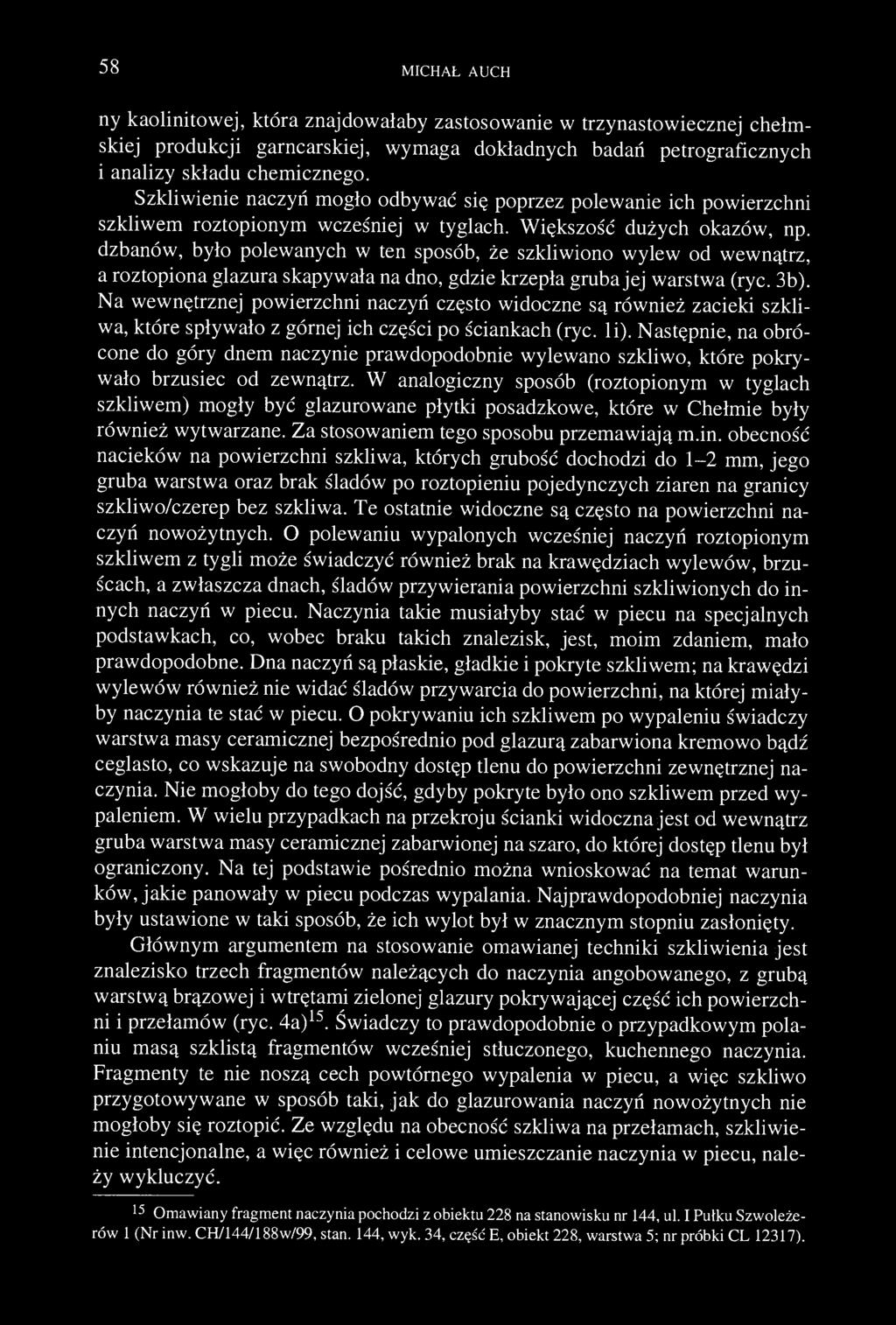 58 MICHAŁ AUCH ny kaolinitowej, która znajdowałaby zastosowanie w trzynastowiecznej chełmskiej produkcji garncarskiej, wymaga dokładnych badań petrograficznych i analizy składu chemicznego.