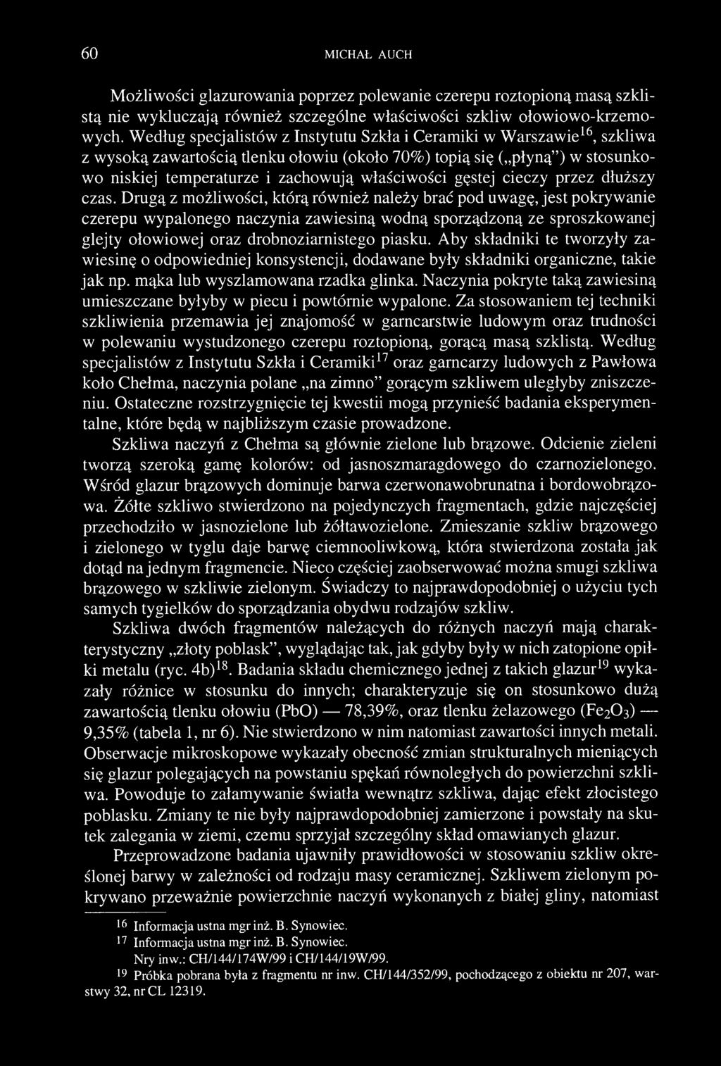 60 MICHAŁ AUCH Możliwości glazurowania poprzez polewanie czerepu roztopioną masą szklistą nie wykluczają również szczególne właściwości szkliw ołowiowo-krzemowych.