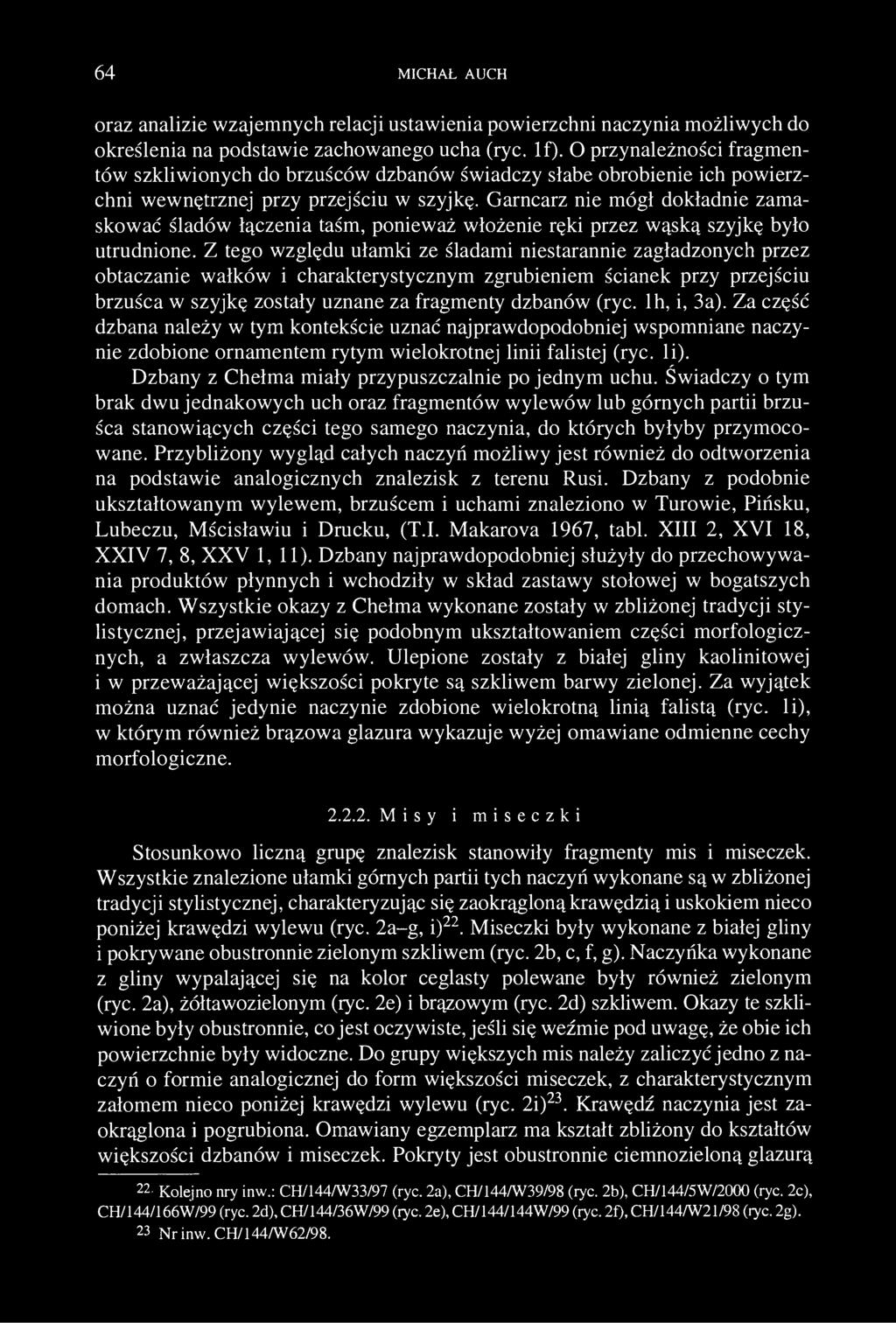 64 MICHAŁ AUCH oraz analizie wzajemnych relacji ustawienia powierzchni naczynia możliwych do określenia na podstawie zachowanego ucha (ryc. If).