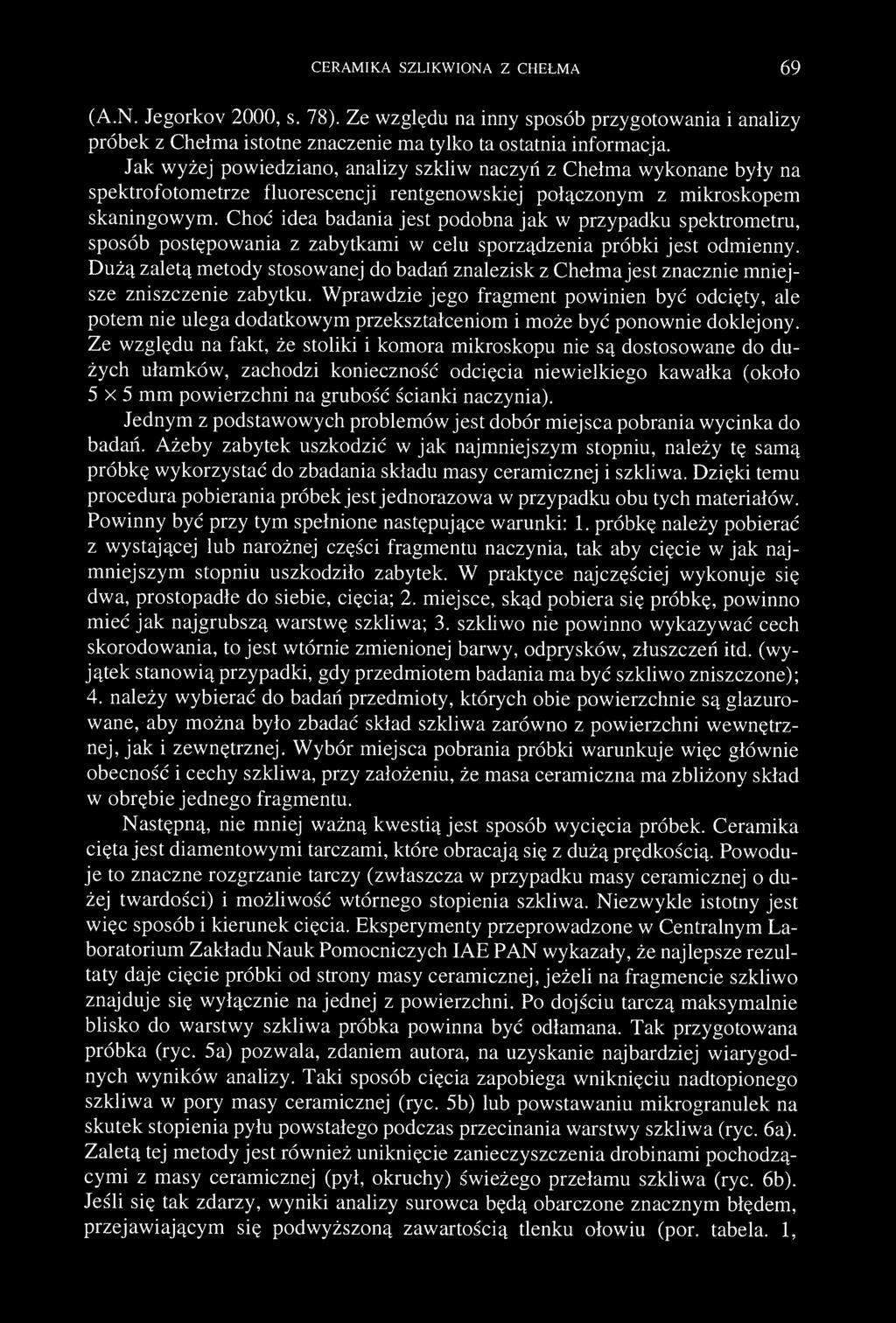 CERAMIKA SZLIKWIONA Z CHEŁMA 69 (A.N. Jegorkov 2000, s. 78). Ze względu na inny sposób przygotowania i analizy próbek z Chełma istotne znaczenie ma tylko ta ostatnia informacja.
