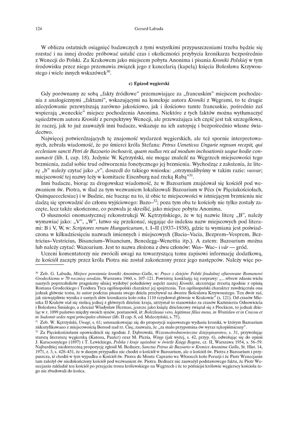 124 G erard Labuda W obliczu ostatnich osiągnięć badawczych z tymi wszystkimi przypuszczeniami trzeba będzie się rozstać i na innej drodze próbować ustalić czas i okoliczności przybycia kronikarza