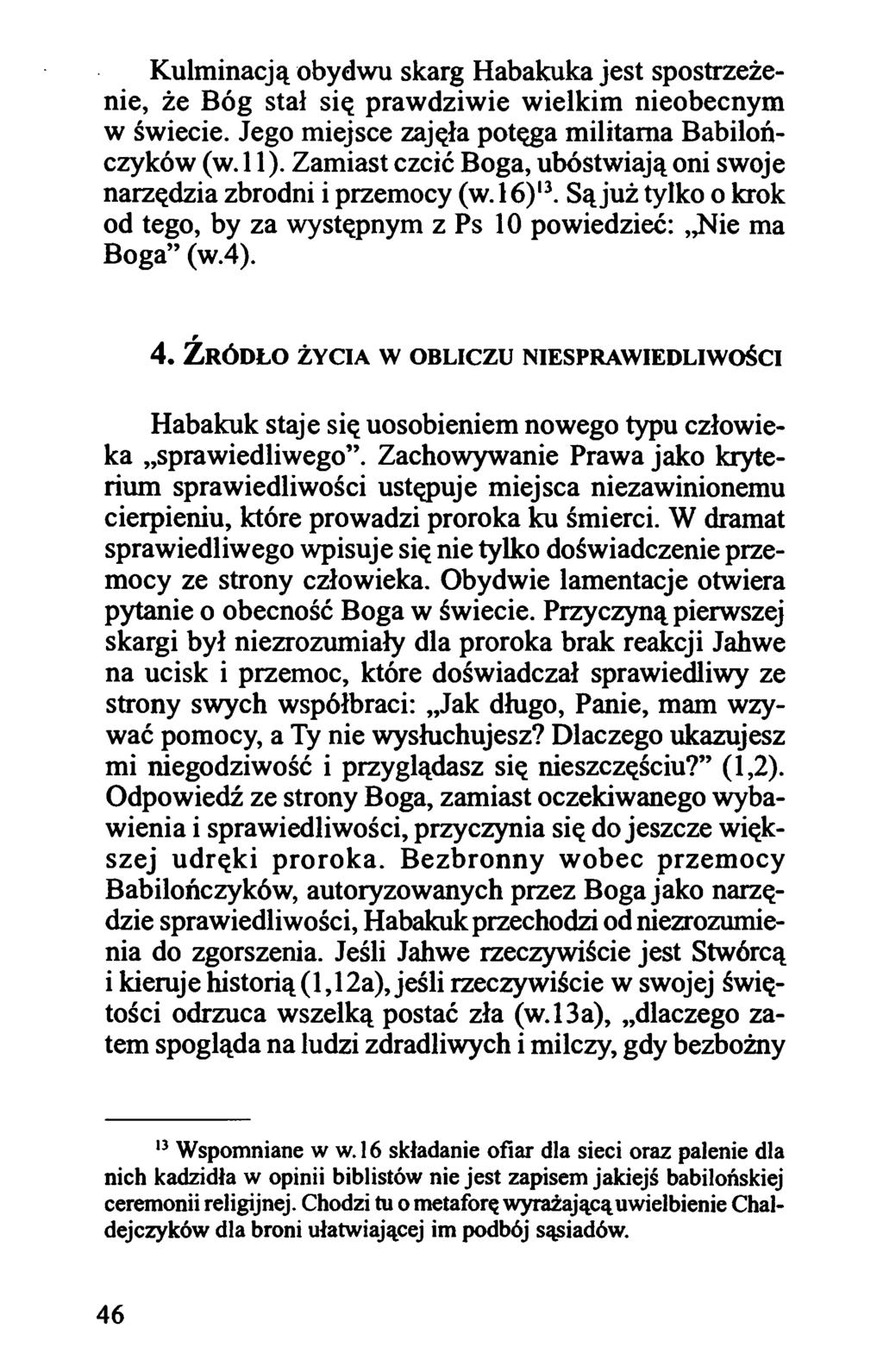 K ulm inacją obydwu skarg Habakuka jest spostrzeżenie, że Bóg stał się prawdziwie wielkim nieobecnym w świecie. Jego miejsce zajęła potęga militarna Babilończyków (w. 11 ).