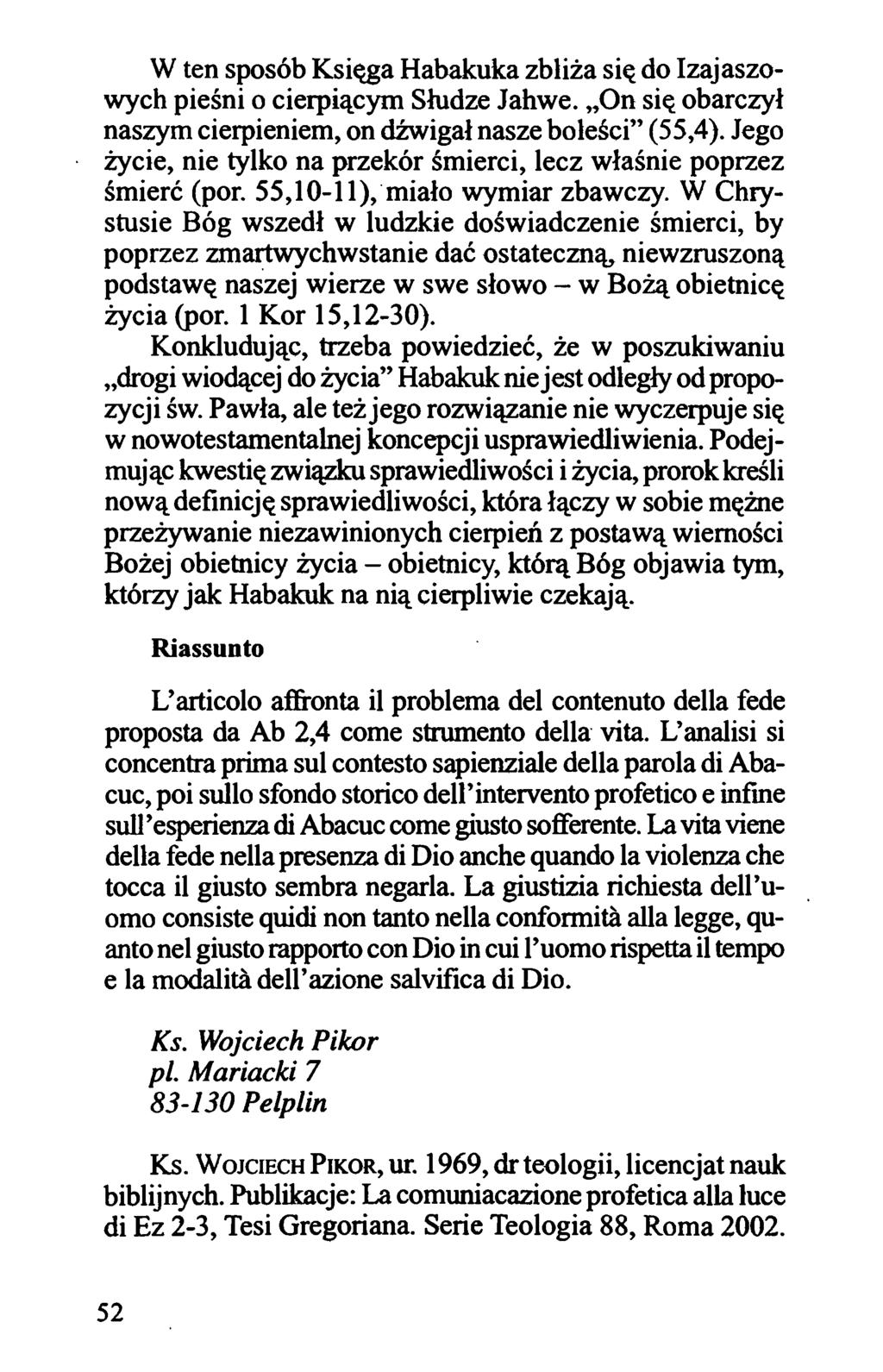 W ten sposób Księga Habakuka zbliża się do Izajaszowych pieśni o cierpiącym Słudze Jahwe. On się obarczył naszym cierpieniem, on dźwigał nasze boleści (55,4).