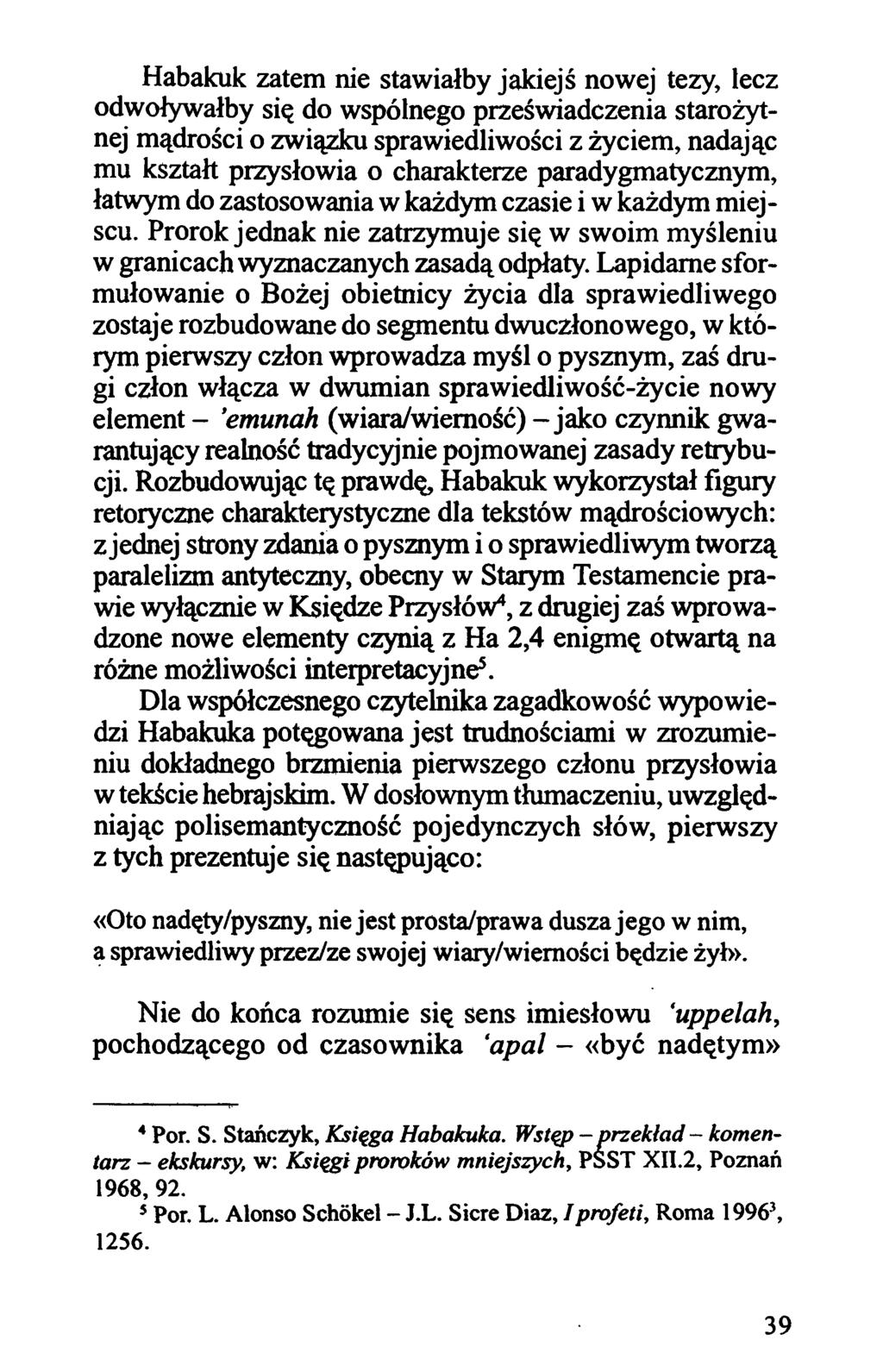 Habakuk zatem nie stawiałby jakiejś nowej tezy, lecz odwoływałby się do wspólnego przeświadczenia starożytnej mądrości o związku sprawiedliwości z życiem, nadając mu kształt przysłowia o charakterze