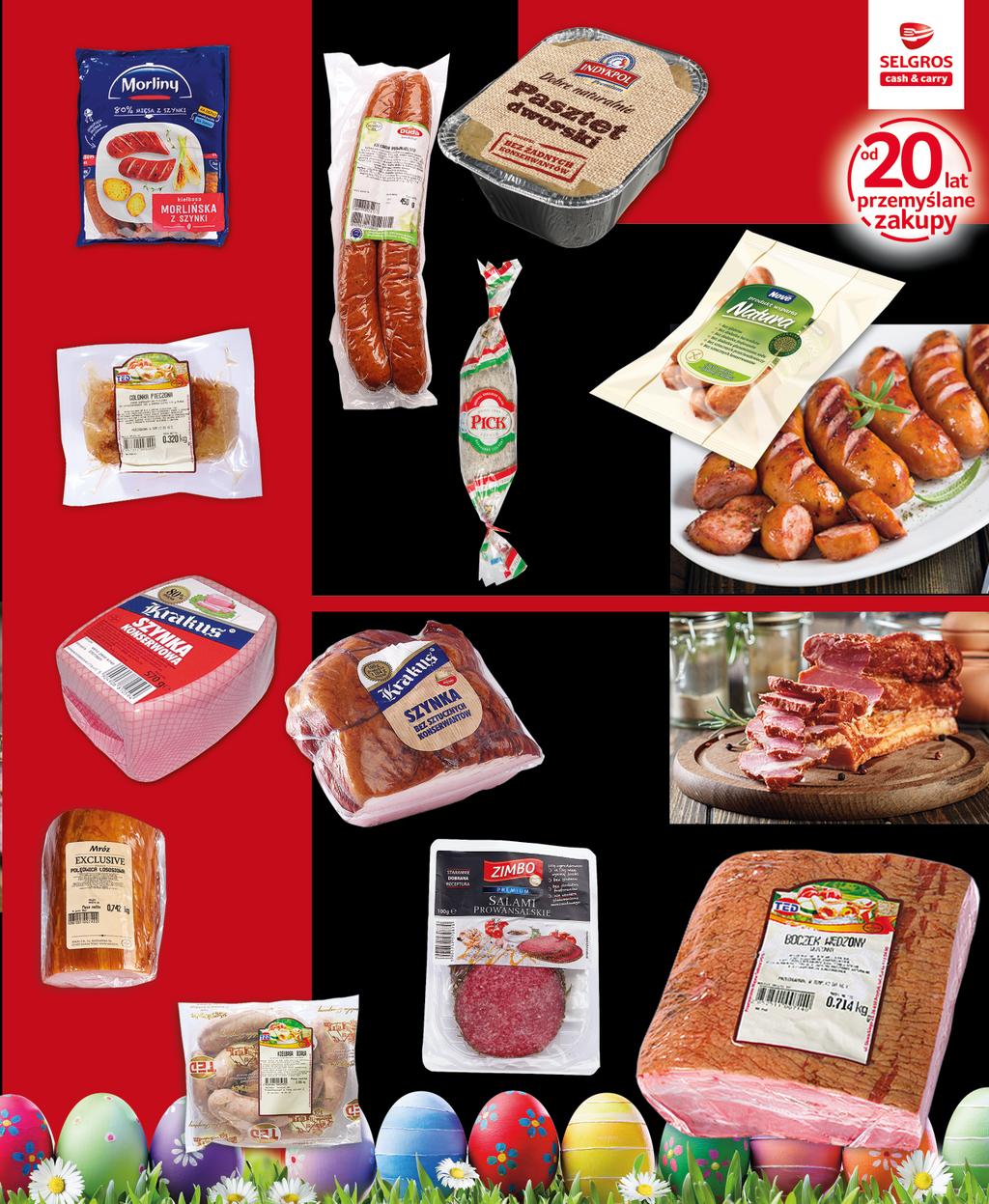 299 z VAT 3.14 PASZTET DWORSKI 230 G 43154483 KIEŁBASA MORLIŃSKA Z SZYNKI OK. 1,2 KG 76557297 1499 17 99 z VAT 15.74 KIEŁBASA KRÓTKA NATURA OK. 0,6 KG 79045399 5 99 GOLONKA PIECZONA OK.