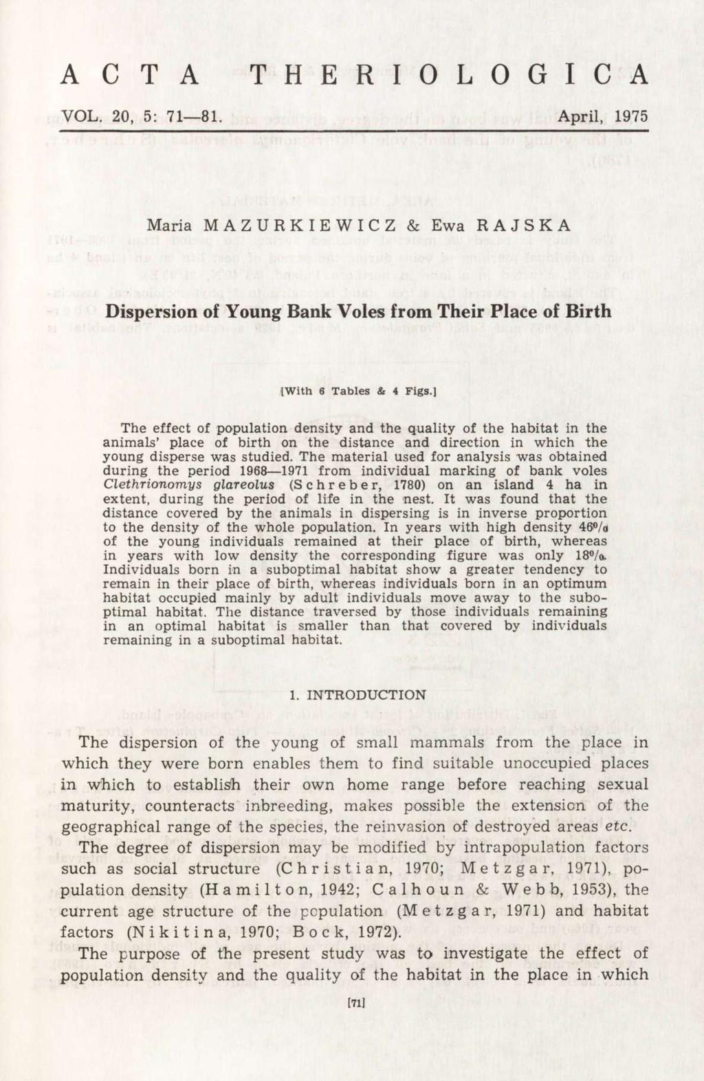A C T A T H E R I O L O G I C A VOL. 20, 5: 71 81. April, 1975 Maria MAZURKIEWICZ & Ewa RAJSKA Dispersion of Young Bank Voles from Their Place of Birth [With 6 Tables & 4 Figs.