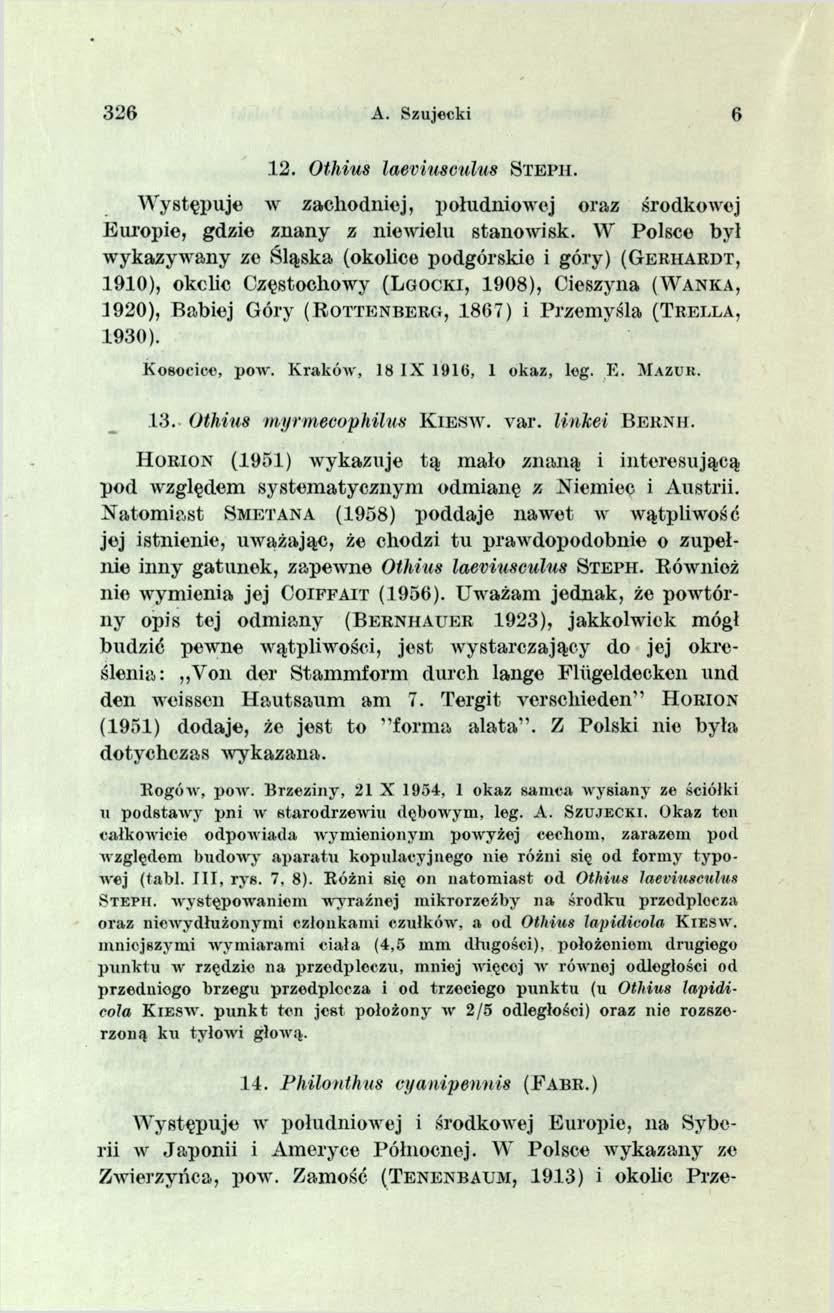 326 A. Szujecki 6.12. Othius laeviusculus St e p h. Występuje w zachodniej, południowej oraz środkowej Europie, gdzie znany z niewielu stanowisk.