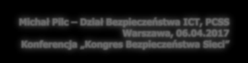 Kierunki rozwoju zagrożeń bezpieczeństwa cyberprzestrzeni Michał Pilc Dział