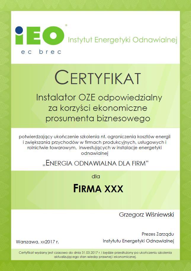 Certyfikat instalatora odpowiedzialnego za korzyści ekonomiczne prosumenta biznesowego Po uzyskaniu certyfikatu w efekcie ukończenia szkolenia OZE dla Firm ) prowadzonego przez IEO oraz akceptacji