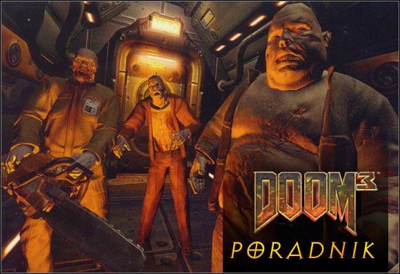 Wprowadzenie Poradnik, który oddaje w Wasze ręce, to zbiór najważniejszych informacji, jakie zdołałem wydobyć z Doom 3 po miesiącu intensywnej eksploatacji.
