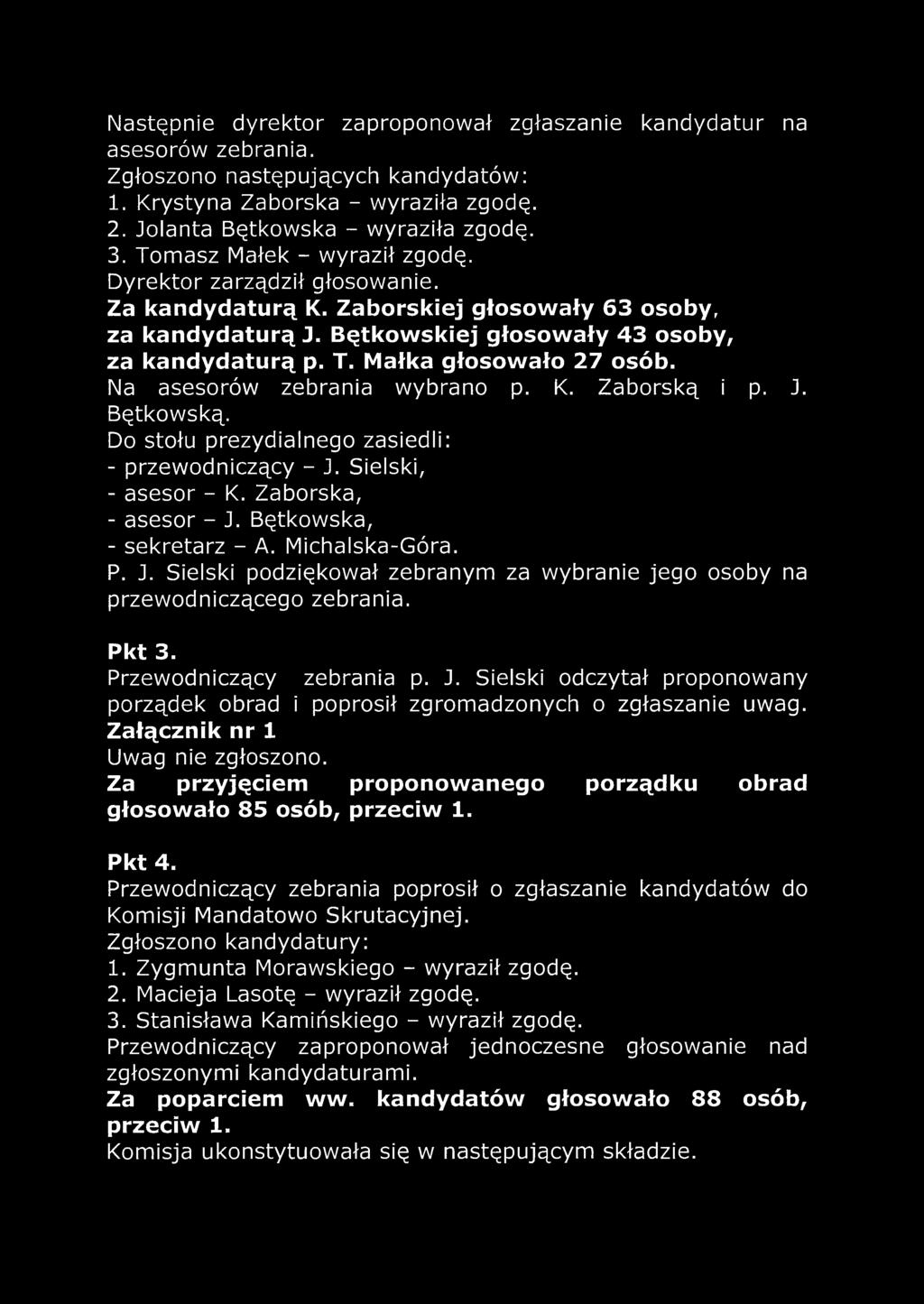 Małka głosowało 27 osób. Na asesorów zebrania wybrano p. K. Zaborską i p. J. Bętkowską. Do stołu prezydialnego zasiedli: - przewodniczący - J. Sielski, - asesor - K. Zaborska, - asesor - J.