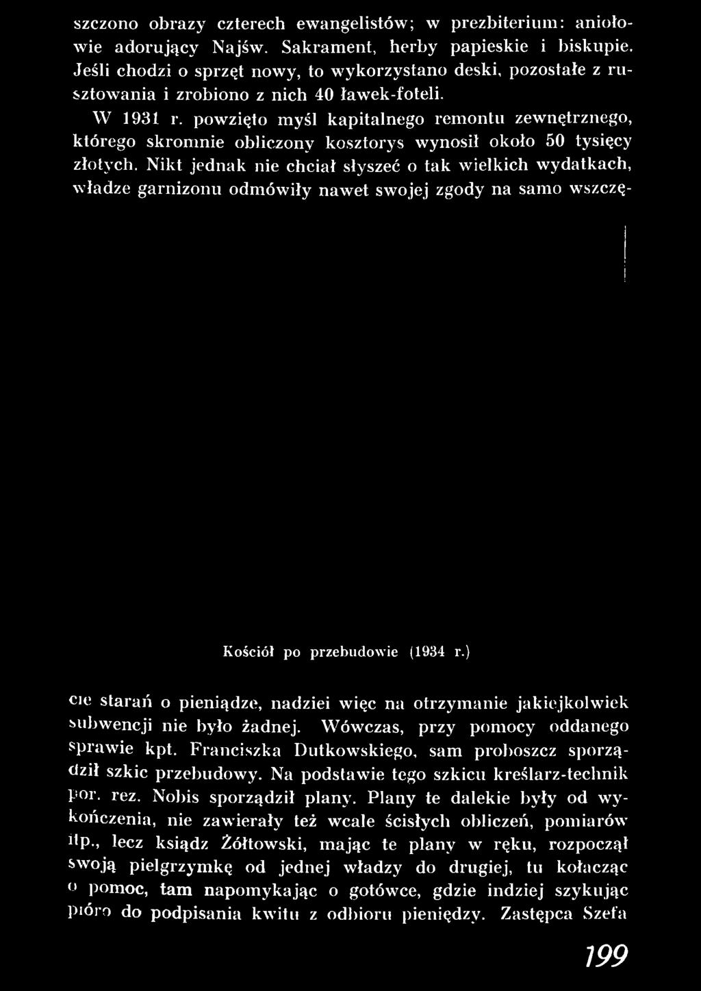 subwencji nie było żadnej. Wówczas, przy pomocy oddanego spraw ie kpt. Franciszka Dutkowskiego, sam proboszcz sporządził szkic przebudowy. Na podstawie tego szkicu kreślarz-technik por.