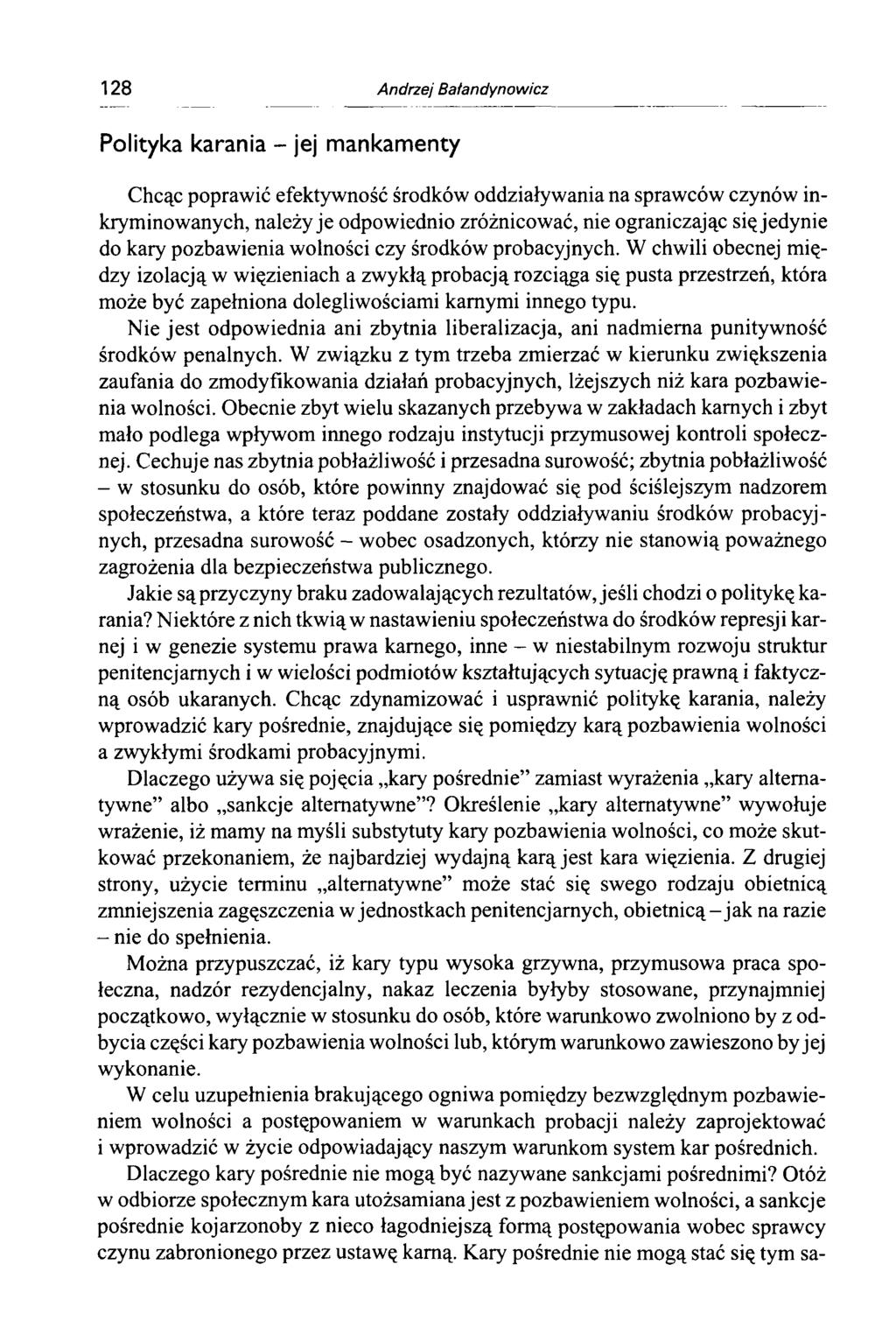 128 Andrzej Batandynowicz Polityka karania - jej mankamenty Chcąc poprawić efektywność środków oddziaływania na sprawców czynów inkryminowanych, należy je odpowiednio zróżnicować, nie ograniczając