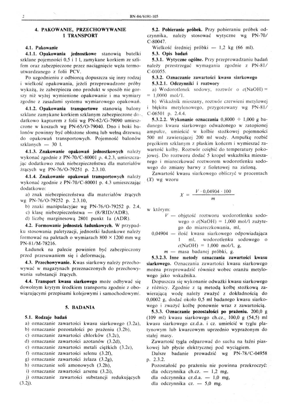 2 BN-84/6191-105 4. PAKOWANIE, PRZECHOWYWANIE I TRANSPORT 4.1. Pakowanie 4.1.1. Opakowania jednostkowe sta nowią butelki szklane pojemności 0,5 i l l, zamykane korkiem ze szlifem oraz zaqezpieczone przez naciągnięcie węża termoutwardzanego z folii PCV.