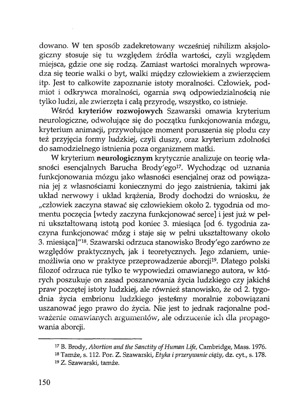 dowano. W ten sposób zadekretowany wcześniej nihilizm aksjologiczny stosuje się tu względem źródła wartości, czyli względem miejsca, gdzie one się rodzą.