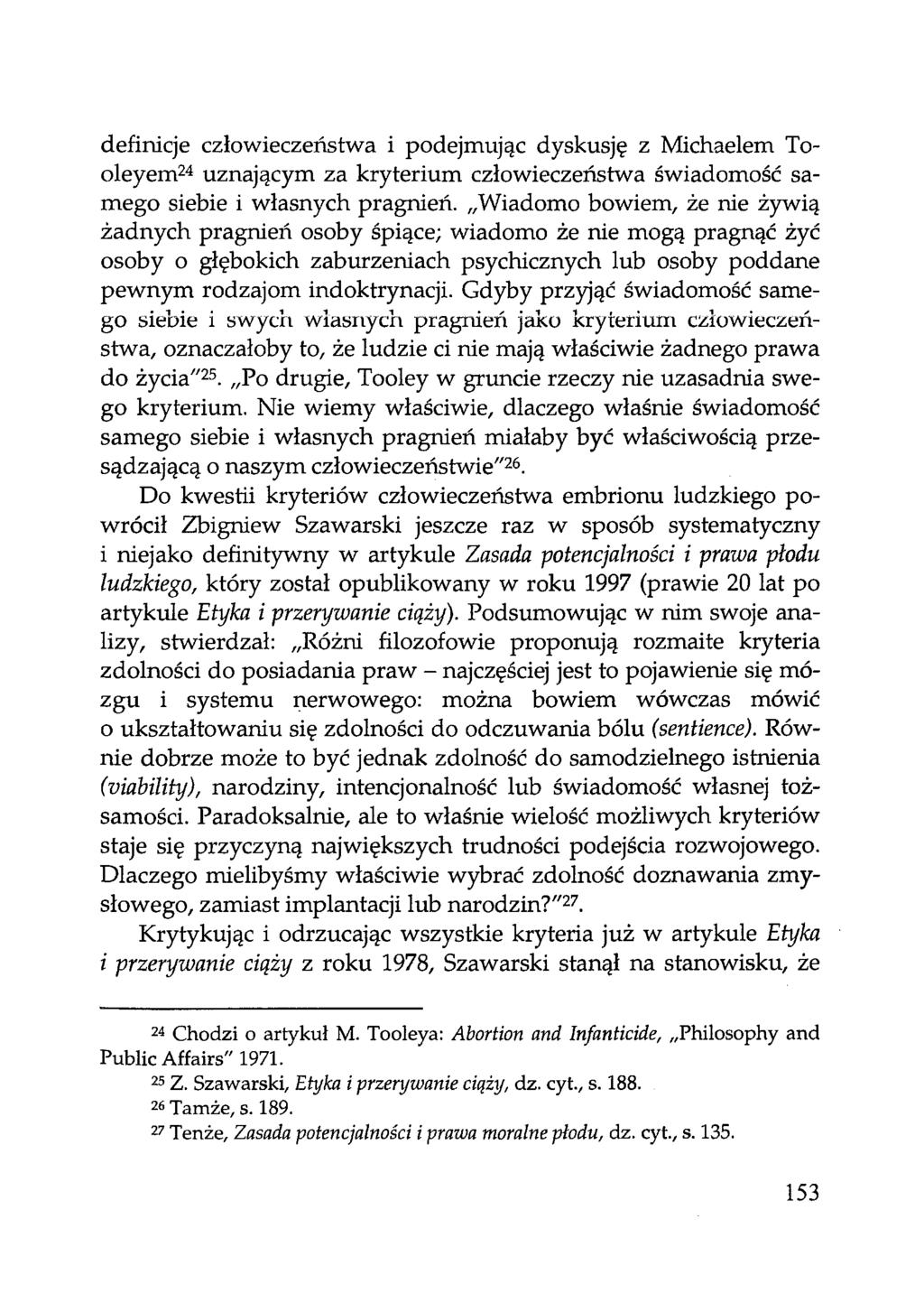 definicje człowieczeństwa i podejmując dyskusję z Michaelem Tooleyem24 uznającym za kryterium człowieczeństwa świadomość samego siebie i własnych pragnień.