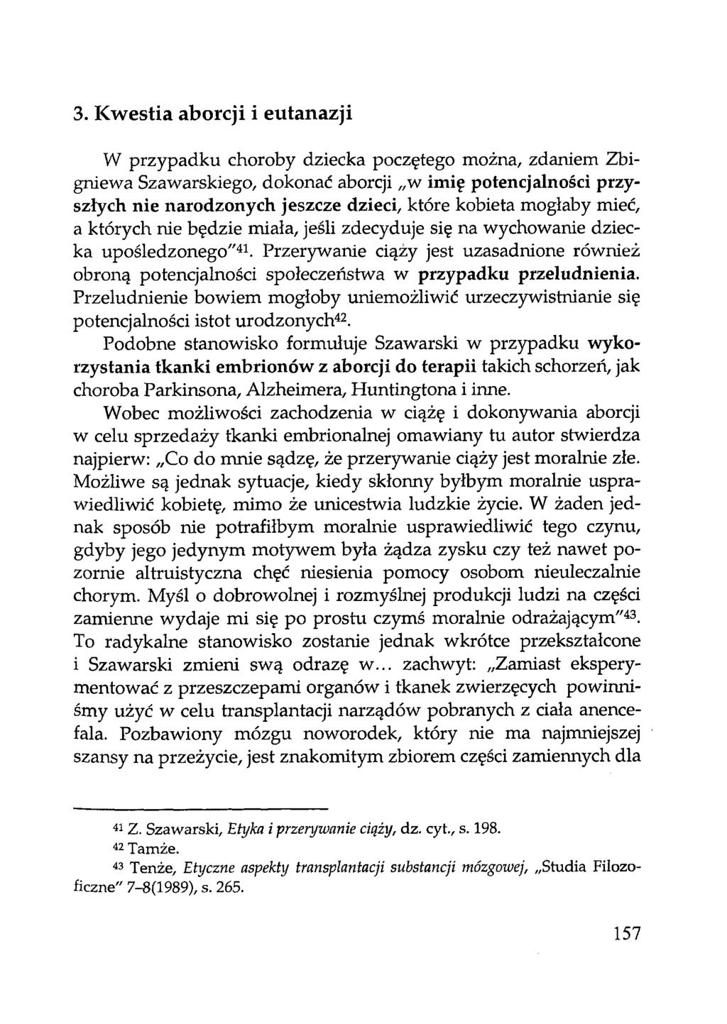 3. Kwestia aborcji i eutanazji W przypadku choroby dziecka poczętego można, zdaniem Zbigniewa Szawarskiego, dokonać aborcji w imię potencjalności przyszłych nie narodzonych jeszcze dzieci, które