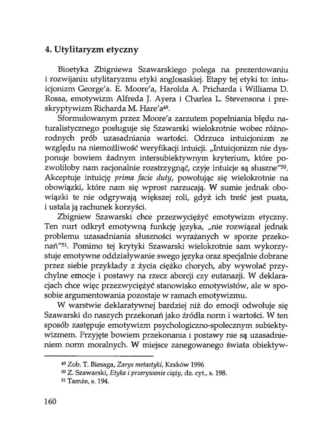 4. Utylitaryzm etyczny Bioetyka Zbigniewa Szawarskiego polega na prezentowaniu i rozwijaniu utylitaryzmu etyki anglosaskiej. Etapy tej etyki to: intuicjonizm George'a. E. Moore'a, Harolda A.