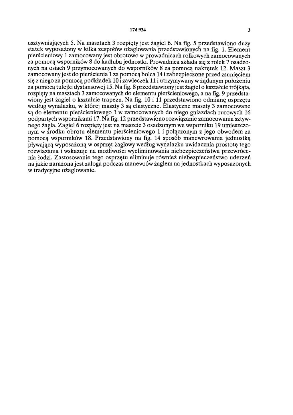 3 usztywniających 5. Na masztach 3 rozpięty jest żagiel 6. Na fig. 5 przedstawiono duży statek wyposażony w kilka zespołów ożaglowania przedstawionych na fig. 1.