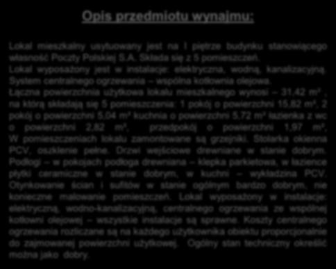 Opis przedmiotu wynajmu: Pokój Lokal mieszkalny usytuowany jest na I piętrze budynku stanowiącego własność Poczty Polskiej S.A. Składa się z 5 pomieszczeń.