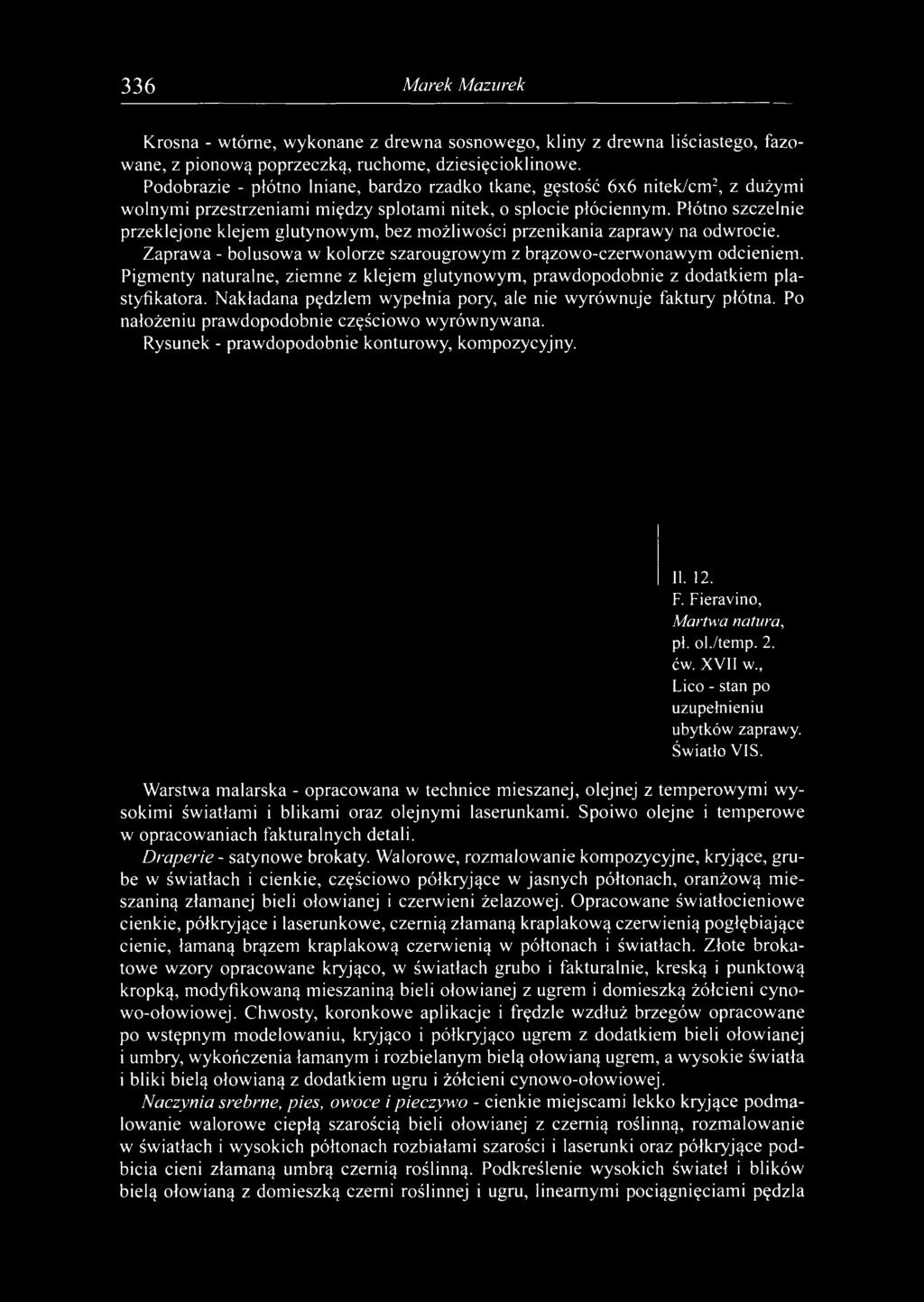 Płótno szczelnie przeklejone klejem glutynowym, bez możliwości przenikania zaprawy na odwrocie. Zaprawa - bolusowa w kolorze szarougrowym z brązowo-czerwonawym odcieniem.