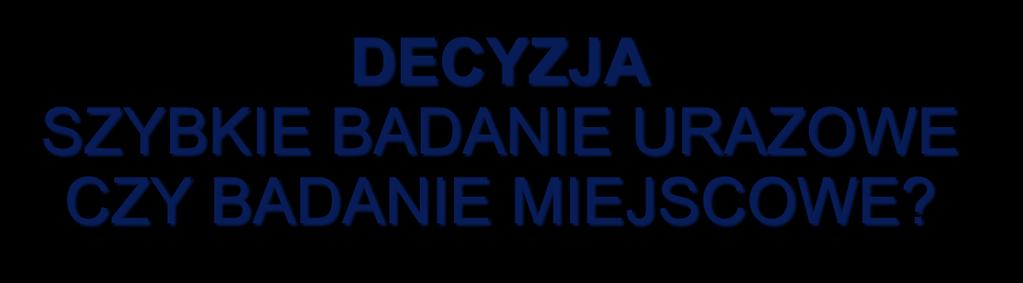 DECYZJA SZYBKIE BADANIE URAZOWE CZY BADANIE MIEJSCOWE?