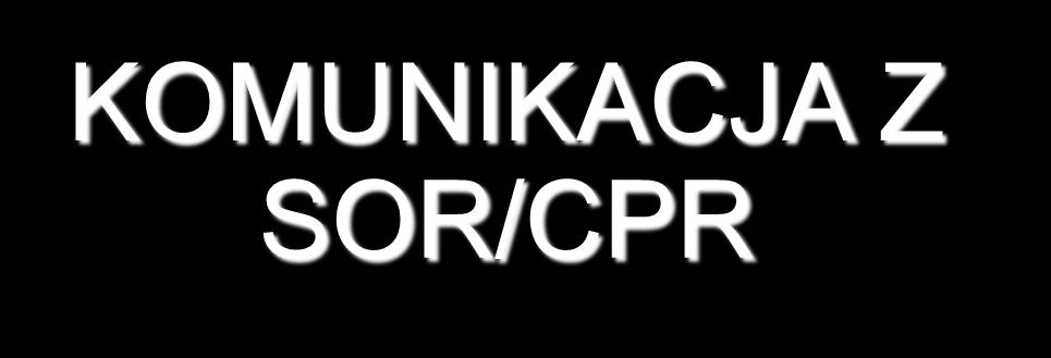 KOMUNIKACJA Z SOR/CPR Szybki kontakt, jeśli pacjent jest w stanie krytycznym Wyrażaj się zwięźle Podaj przybliżony czas dojazdu i