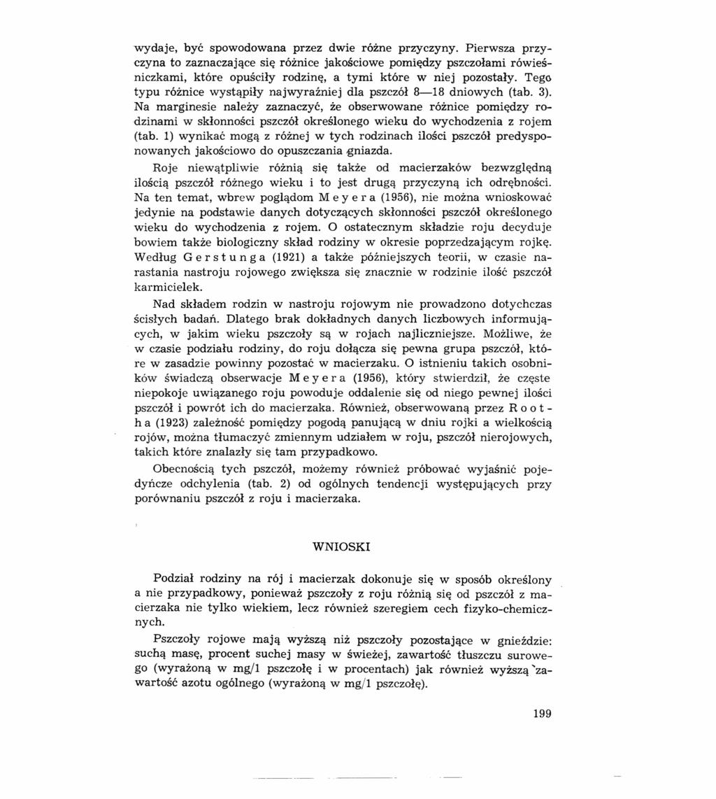 wydaje, być spowodowana przez dwie rozne przyczyny. Pierwsza przyczyna to zaznaczające się różnice jakościowe pomiędzy pszczołami rówieśniczkami, które opuściły rodzinę, a tymi które w niej pozostały.