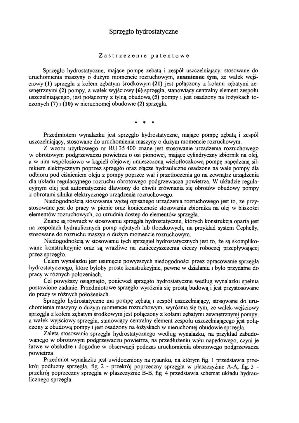 Sprzęgło hydrostatyczne Zastrzeżenie patentowe Sprzęgło hydrostatyczne, mające pompę zębatą i zespół uszczelniający, stosowane do uruchomienia maszyny o dużym momencie rozruchowym, znamienne tym, ze