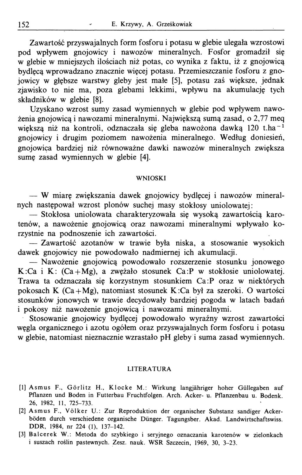 152 E. Krzywy, A. Grześkowiak Zawartość przyswajalnych form fosforu i potasu w glebie ulegała wzrostowi pod wpływem gnojowicy i nawozów mineralnych.
