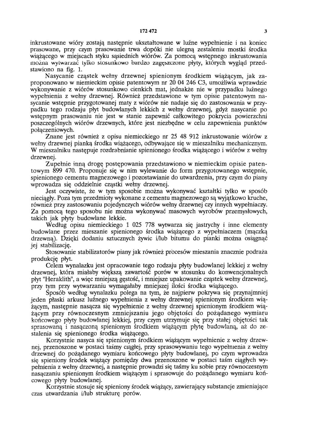 172 472 3 inkrustowane wióry zostają następnie ukształtowane w luźne wypełnienie i na koniec prasowane, przy czym prasowanie trwa dopóki nie ulegną zestaleniu mostki środka wiążącego w miejscach