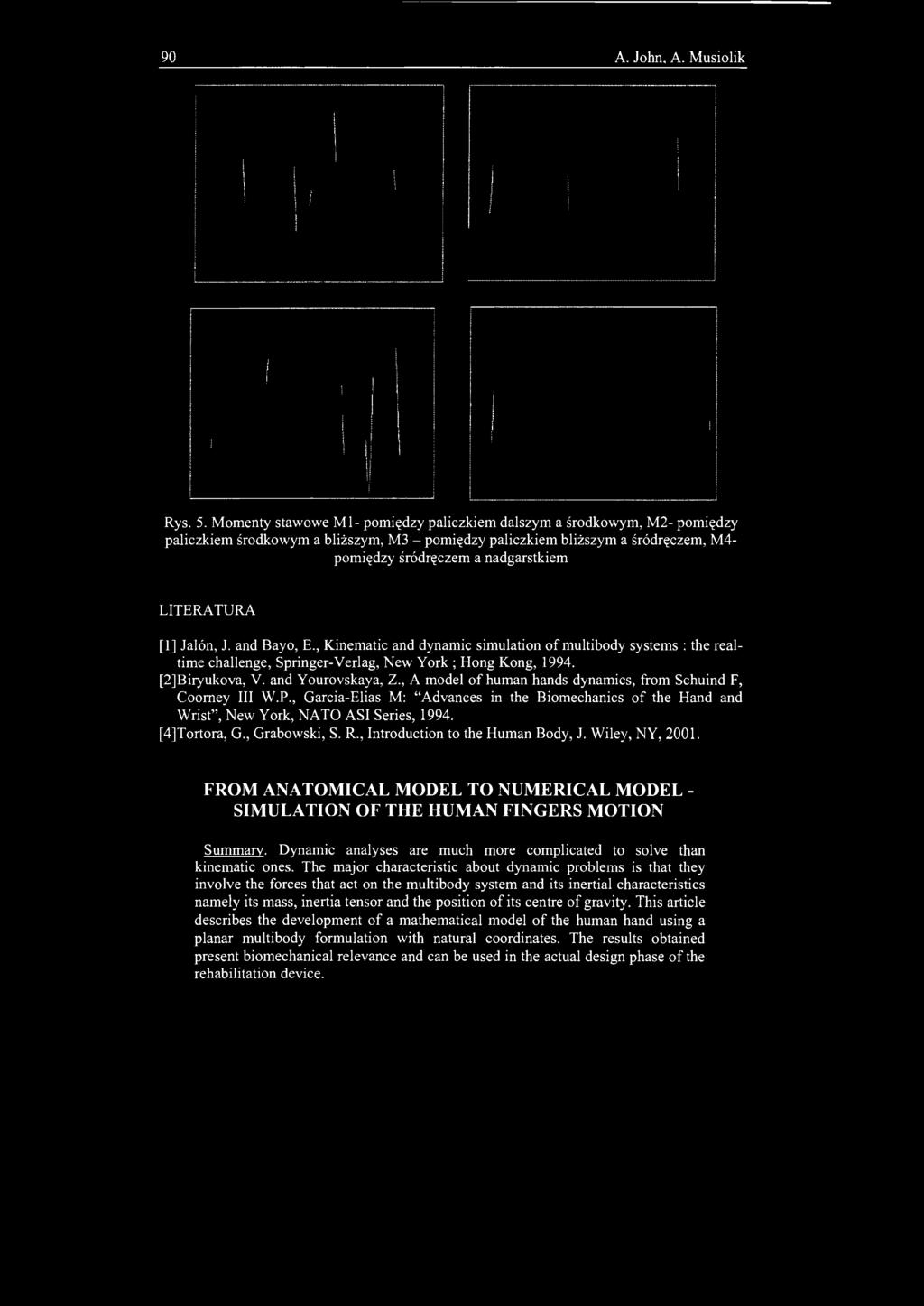 LITERATURA [1] Jalón, J. and Bayo, E., Kinematic and dynamie simulation of multibody systems : the realtime challenge, Springer-Verlag, New York ; Hong Kong, 1994. [2]Biryukova, V. and Yourovskaya, Z.