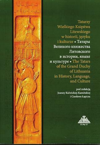 Tatarzy Wielkiego Księstwa Litewskiego w historii, języku i kulturze, pod red. Joanny Kulwickiej-Kamińskiej i Czesława Łapicza, Towarzystwo Naukowe w Toruniu, Toruń 2015, 340 ss. DOI: http://dx.doi.