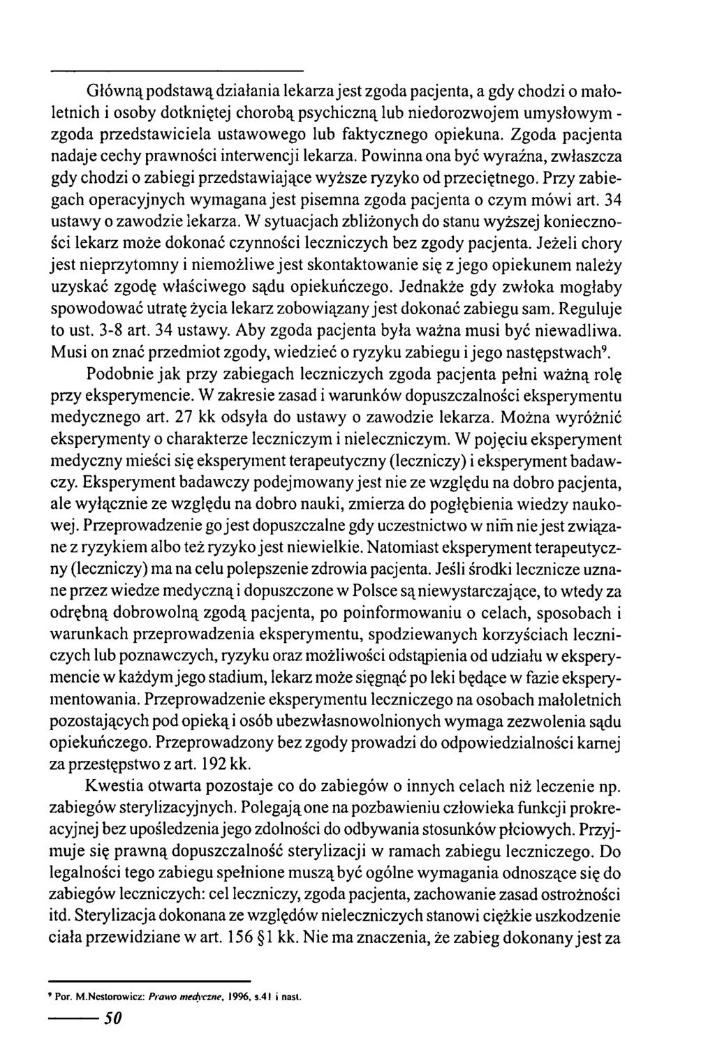 Główną podstawą działania lekarza jest zgoda pacjenta, a gdy chodzi o małoletnich i osoby dotkniętej chorobą psychiczną lub niedorozwojem umysłowym - zgoda przedstawiciela ustawowego lub faktycznego