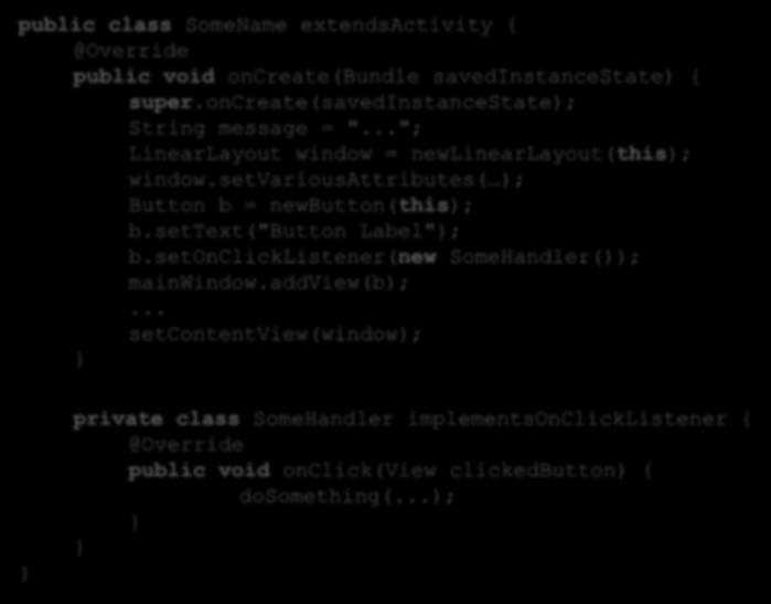 setvariousattributes( ); Button b = newbutton(this); b.settext("button Label"); b.setonclicklistener(new SomeHandler()); mainwindow.